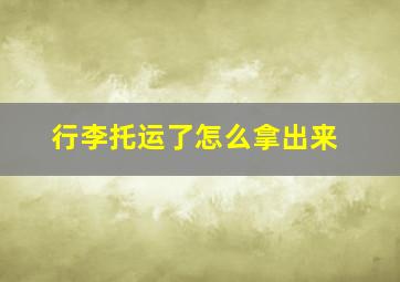 行李托运了怎么拿出来