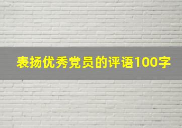 表扬优秀党员的评语100字