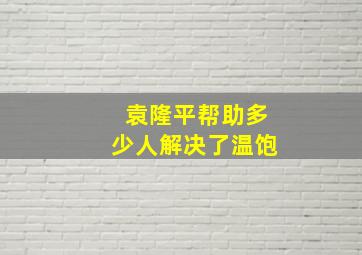 袁隆平帮助多少人解决了温饱