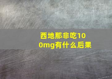 西地那非吃100mg有什么后果