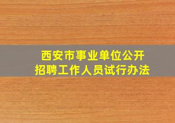 西安市事业单位公开招聘工作人员试行办法