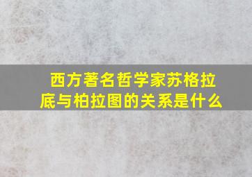 西方著名哲学家苏格拉底与柏拉图的关系是什么