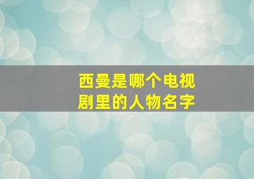 西曼是哪个电视剧里的人物名字