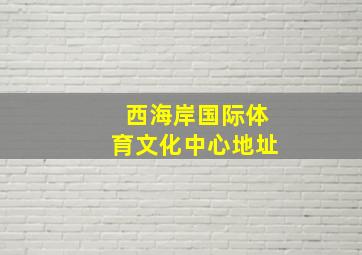 西海岸国际体育文化中心地址