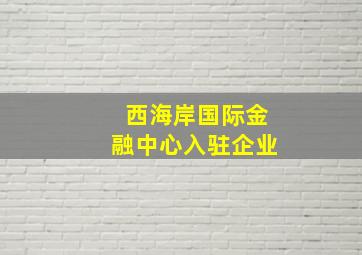 西海岸国际金融中心入驻企业