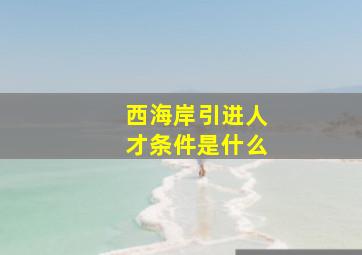 西海岸引进人才条件是什么