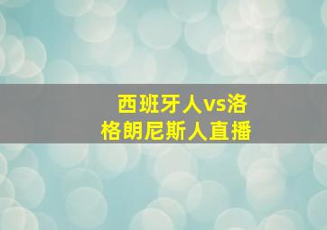 西班牙人vs洛格朗尼斯人直播