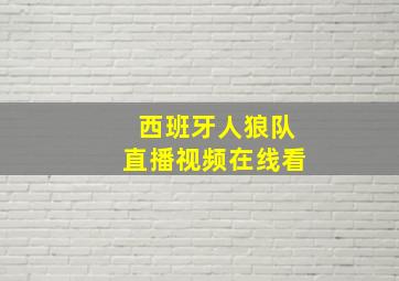 西班牙人狼队直播视频在线看