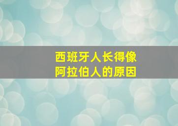 西班牙人长得像阿拉伯人的原因