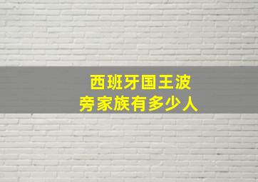 西班牙国王波旁家族有多少人