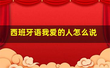 西班牙语我爱的人怎么说