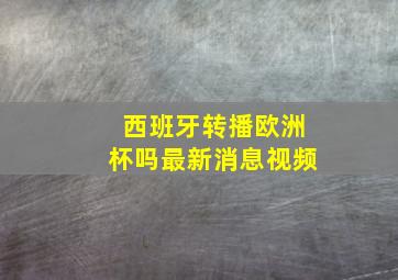 西班牙转播欧洲杯吗最新消息视频