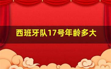 西班牙队17号年龄多大