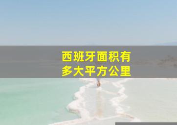 西班牙面积有多大平方公里