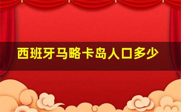 西班牙马略卡岛人口多少