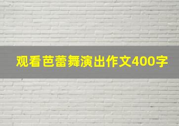 观看芭蕾舞演出作文400字