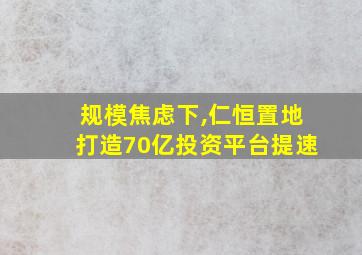 规模焦虑下,仁恒置地打造70亿投资平台提速