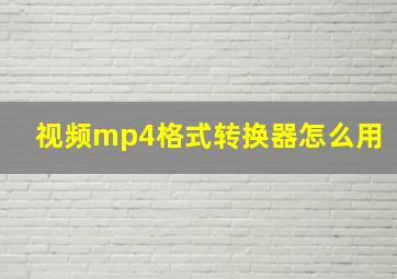 视频mp4格式转换器怎么用