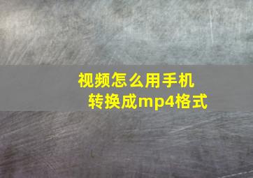 视频怎么用手机转换成mp4格式