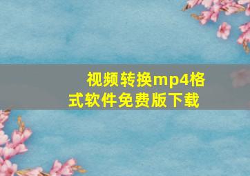 视频转换mp4格式软件免费版下载