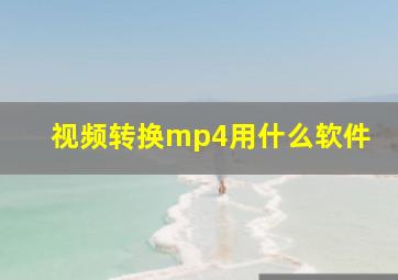 视频转换mp4用什么软件