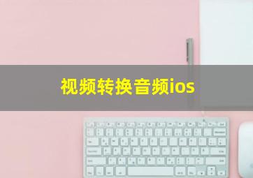 视频转换音频ios