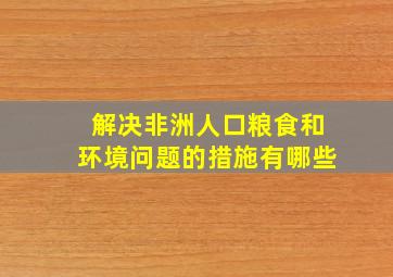 解决非洲人口粮食和环境问题的措施有哪些