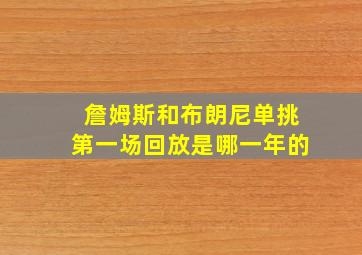 詹姆斯和布朗尼单挑第一场回放是哪一年的