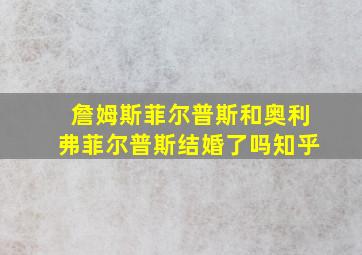 詹姆斯菲尔普斯和奥利弗菲尔普斯结婚了吗知乎