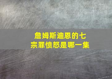 詹姆斯迪恩的七宗罪愤怒是哪一集