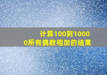 计算100到10000所有偶数相加的结果