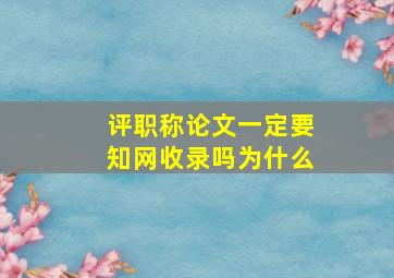 评职称论文一定要知网收录吗为什么