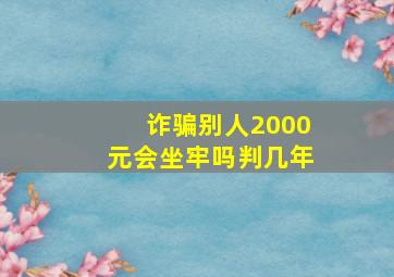 诈骗别人2000元会坐牢吗判几年