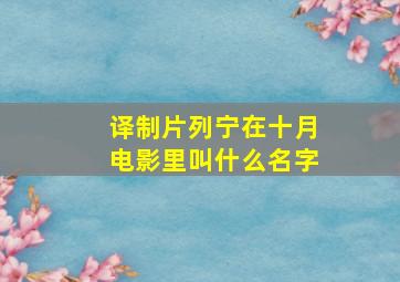 译制片列宁在十月电影里叫什么名字