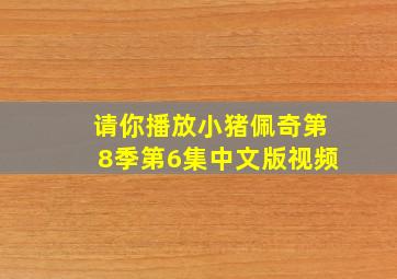 请你播放小猪佩奇第8季第6集中文版视频