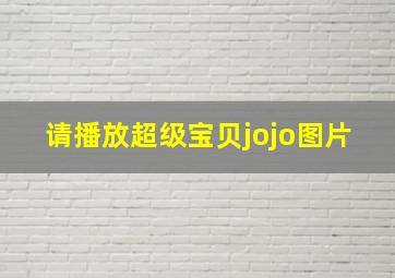 请播放超级宝贝jojo图片