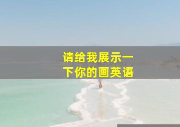 请给我展示一下你的画英语