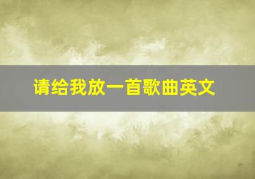 请给我放一首歌曲英文