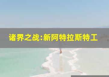 诸界之战:新阿特拉斯特工