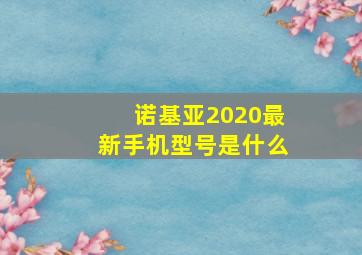 诺基亚2020最新手机型号是什么