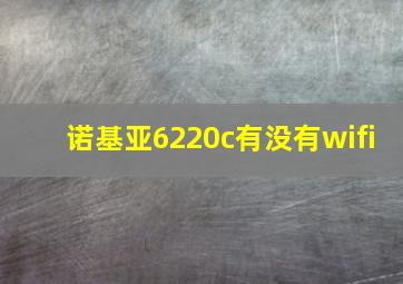 诺基亚6220c有没有wifi