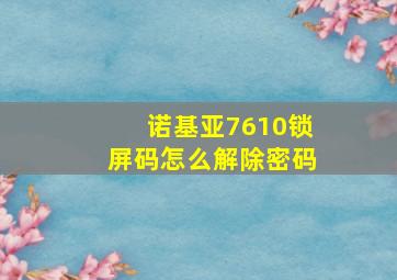 诺基亚7610锁屏码怎么解除密码