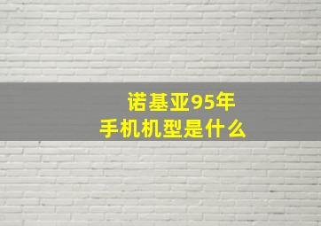 诺基亚95年手机机型是什么