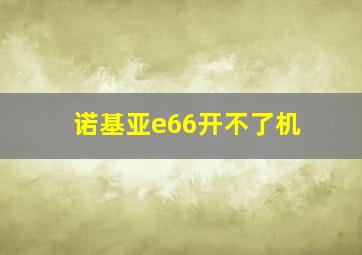 诺基亚e66开不了机