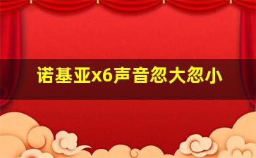 诺基亚x6声音忽大忽小