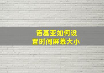 诺基亚如何设置时间屏幕大小