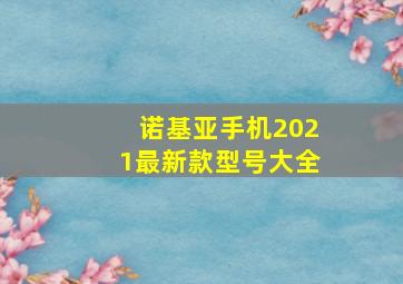 诺基亚手机2021最新款型号大全