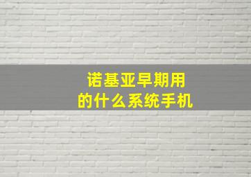 诺基亚早期用的什么系统手机