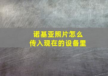 诺基亚照片怎么传入现在的设备里