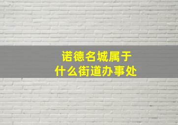 诺德名城属于什么街道办事处